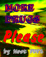[ MORE DRUGS, PLEASE
 ]