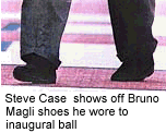 [IMAGE:
Steve Case shows off Bruno Magli shoes he word to inaugural ball]   
