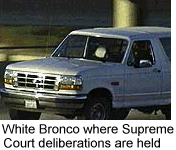 [White
Bronco where Supreme Court deliberations are held]   